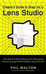Creator's Guide to Snap Inc. 's Lens Studio: The Quick & Easy Manual for Designing Amazing Augmented Reality Experiences (ISBN: 9781684428304)