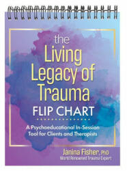 The Living Legacy of Trauma Flip Chart: A Psychoeducational In-Session Tool for Clients and Therapists (ISBN: 9781683734642)