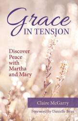 Grace in Tension: Discover Peace with Martha and Mary (ISBN: 9781681926438)