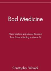 Bad Medicine: Misconceptions and Misuses Revealed from Distance Healing to Vitamin O (ISBN: 9780471434993)