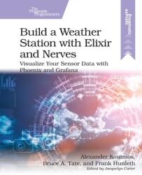 Build a Weather Station with Elixir and Nerves: Visualize Your Sensor Data with Phoenix and Grafana (ISBN: 9781680509021)