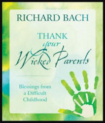 Thank Your Wicked Parents - Richard Bach (2012)