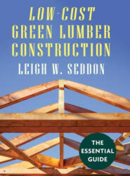 Low Cost Green Lumber Construction - SEDDON, LEIGH, W (ISBN: 9781648370618)