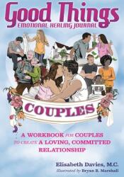 Good Things Emotional Healing Journal for Couples: A Workbook for Couples to Create A Loving Committed Relationship (ISBN: 9781647739010)
