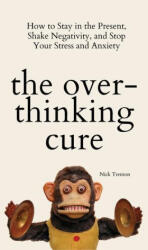 THE OVERTHINKING CURE: HOW TO STAY IN TH - NICK TRENTON (ISBN: 9781647433734)