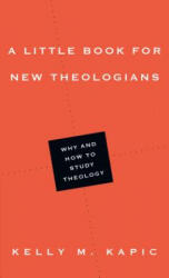 Little Book for New Theologians - Why and How to Study Theology - KELLY M KAPIC (2012)