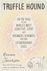 Truffle Hound: On the Trail of the World's Most Seductive Scent, with Dreamers, Schemers, and Some Extraordinary Dogs (ISBN: 9781639730469)