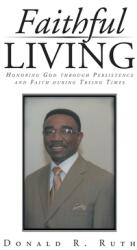 Faithful Living: Honoring God Through Persistence and Faith During Trying Times (ISBN: 9781639039975)