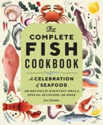 The Complete Fish Cookbook: A Celebration of Seafood with Recipes for Everyday Meals, Special Occasions, and More (ISBN: 9781638786108)