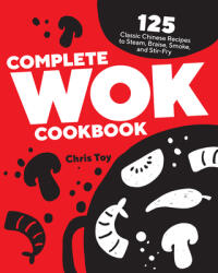Complete Wok Cookbook: 125 Classic Chinese Recipes to Steam Braise Smoke and Stir-Fry (ISBN: 9781638780618)