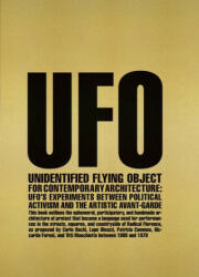 Unidentified Flying Object for Contemporary Architecture: Ufo's Experiments Between Political Activism and Artistic Avant-Garde - Andrea Anselmo, Boris Hamzeian (ISBN: 9781638409922)