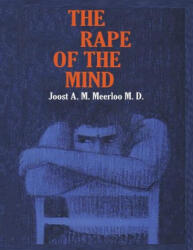 The Rape of the Mind: The Psychology of Thought Control, Menticide, and Brainwashing - Joost A. M. Meerloo (ISBN: 9781638232858)