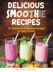 Delicious Smoothie Recipes: 25 Nutritious Smoothie Recipes for Your Family (ISBN: 9781637922217)