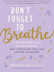Don't Forget to Breathe: 5-Minute Mindfulness for Busy Women--Beat Stress and Find Calm Anytime Anywhere! (ISBN: 9781615199075)