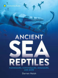 Ancient Sea Reptiles: Plesiosaurs, Ichthyosaurs, Mosasaurs, and More (ISBN: 9781588347275)