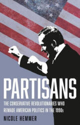 Partisans: The Conservative Revolutionaries Who Remade American Politics in the 1990s (ISBN: 9781541646889)
