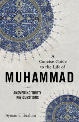 A Concise Guide to the Life of Muhammad: Answering Thirty Key Questions (ISBN: 9781540965073)