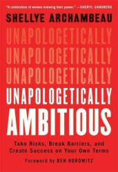 Unapologetically Ambitious: Take Risks Break Barriers and Create Success on Your Own Terms (ISBN: 9781538702918)