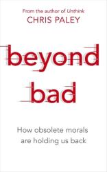 Beyond Bad: How Obsolete Morals Are Holding Us Back (ISBN: 9781529327120)