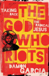 The God Who Riots: Taking Back the Radical Jesus (ISBN: 9781506480374)