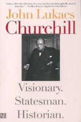 Churchill: Visionary. Statesman. Historian. - John Lukacs (2004)