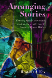 Arranging Stories: Framing Social Commentary in Short Story Collections by Southern Women Writers (ISBN: 9781496840509)
