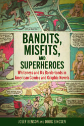 Bandits Misfits and Superheroes: Whiteness and Its Borderlands in American Comics and Graphic Novels (ISBN: 9781496838339)