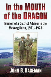 In the Mouth of the Dragon: Memoir of a District Advisor in the Mekong Delta 1971-1973 (ISBN: 9781476688909)