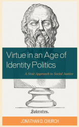 Virtue in an Age of Identity Politics: A Stoic Approach to Social Justice (ISBN: 9781475863154)