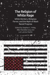 The Religion of White Rage: Religious Fervor White Workers and the Myth of Black Racial Progress (ISBN: 9781474473712)