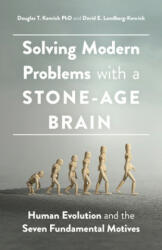 Solving Modern Problems With a Stone-Age Brain - Douglas T. Kenrick, David E. Lundberg-Kenrick (ISBN: 9781433834783)