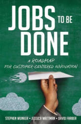 Jobs to Be Done: A Roadmap for Customer-Centered Innovation - Jessica Wattman, David Farber (ISBN: 9781400238767)