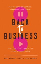 Back to Business: Finding Your Confidence Embracing Your Skills and Landing Your Dream Job After a Career Pause (ISBN: 9781400221547)