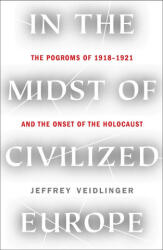 In the Midst of Civilized Europe: The 1918-1921 Pogroms in Ukraine and the Onset of the Holocaust (ISBN: 9781250812124)