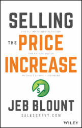 Selling the Price Increase: The Ultimate B2B Field Guide for Raising Prices Without Losing Customers - Jeb Blount (ISBN: 9781119899297)