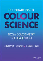 Foundations of Colour Science - From Colorimetry to Perception - Alexander D. Logvinenko (ISBN: 9781119885917)