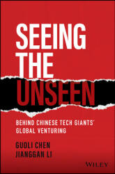 Seeing the Unseen: Behind Chinese Tech Giants' Global Venturing (ISBN: 9781119885832)