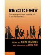RethinkHIV: Smarter Ways to Invest in Ending HIV in Sub-Saharan Africa - Bjorn Lomborg (2012)