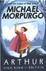 Michael Morpurgo: Arthur High King of Britain (2010)