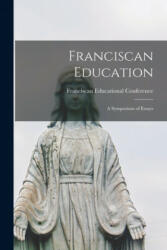 Franciscan Education: a Symposium of Essays - Franciscan Educational Conference (ISBN: 9781015289956)