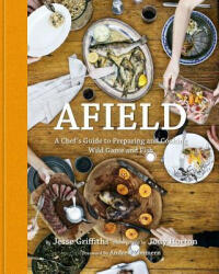 Afield: A Chef's Guide to Preparing and Cooking Wild Game and Fish (2012)