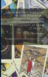 A Brief and True Narrative of Some Remarkable Passages Relating to Sundry Persons Afflicted by Witchcraft at Salem Village: Which Happened From the N (ISBN: 9781015220881)
