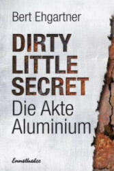 Dirty little secret - Die Akte Aluminium - Bert Ehgartner (2012)