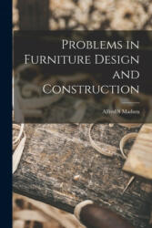 Problems in Furniture Design and Construction - Alfred S. Madsen (ISBN: 9781015151314)