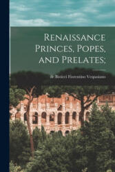 Renaissance Princes, Popes, and Prelates; - de Bisticci Fiorentino 1. Vespasiano (ISBN: 9781015148208)