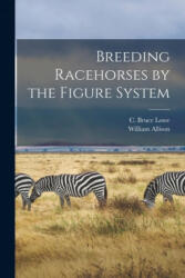 Breeding Racehorses by the Figure System - C. Bruce Lowe, William 1851-1923? Allison (ISBN: 9781015142794)