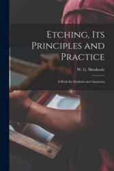 Etching, Its Principles and Practice - W. G. D. 1889 Shrubsole (ISBN: 9781015136168)