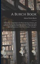 A Burch Book: Comprising a General Study of the Burch Ancestry in America and a Specific Record of the Descendants of Jonathan Burc (ISBN: 9781015122673)