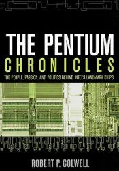 The Pentium Chronicles: The People Passion and Politics Behind Intel's Landmark Chips (ISBN: 9780471736172)