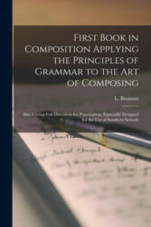 First Book in Composition Applying the Principles of Grammar to the Art of Composing - Levi Branson (ISBN: 9781015054301)